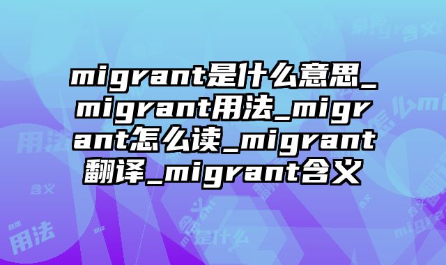 migrant是什么意思_migrant用法_migrant怎么读_migrant翻译_migrant含义