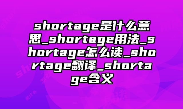 shortage是什么意思_shortage用法_shortage怎么读_shortage翻译_shortage含义
