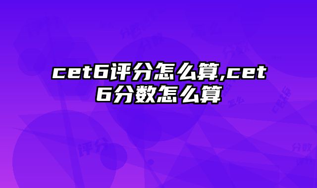 cet6评分怎么算,cet6分数怎么算