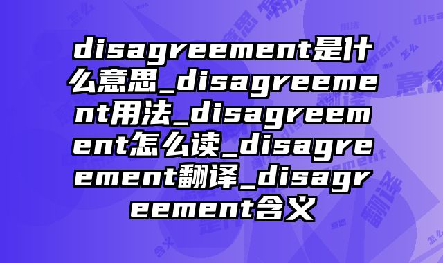 disagreement是什么意思_disagreement用法_disagreement怎么读_disagreement翻译_disagreement含义