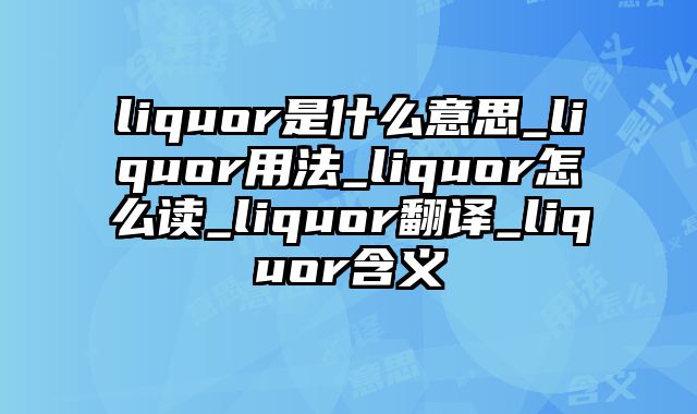 liquor是什么意思_liquor用法_liquor怎么读_liquor翻译_liquor含义