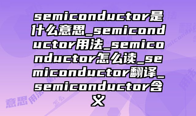 semiconductor是什么意思_semiconductor用法_semiconductor怎么读_semiconductor翻译_semiconductor含义