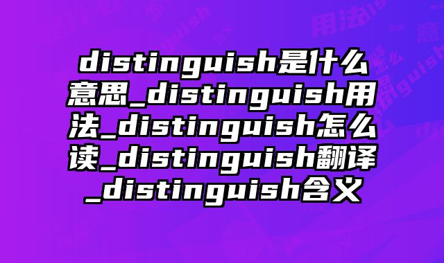 distinguish是什么意思_distinguish用法_distinguish怎么读_distinguish翻译_distinguish含义