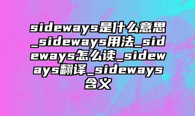 sideways是什么意思_sideways用法_sideways怎么读_sideways翻译_sideways含义