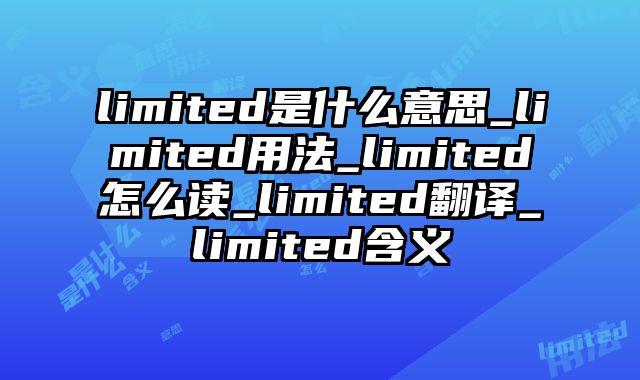 limited是什么意思_limited用法_limited怎么读_limited翻译_limited含义