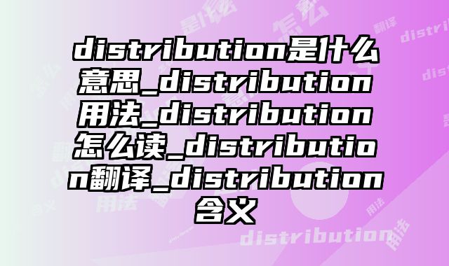 distribution是什么意思_distribution用法_distribution怎么读_distribution翻译_distribution含义