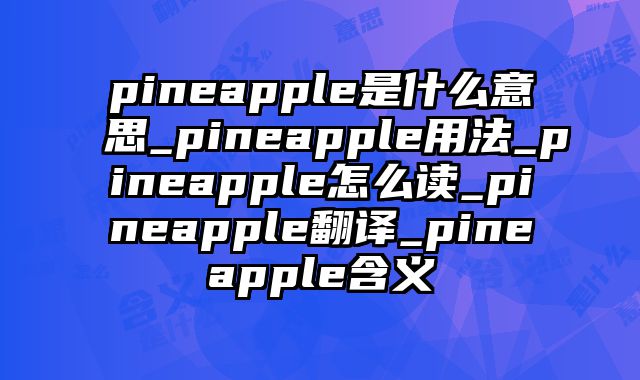 pineapple是什么意思_pineapple用法_pineapple怎么读_pineapple翻译_pineapple含义