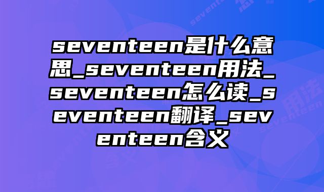seventeen是什么意思_seventeen用法_seventeen怎么读_seventeen翻译_seventeen含义