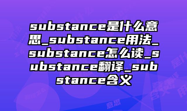 substance是什么意思_substance用法_substance怎么读_substance翻译_substance含义