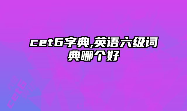 cet6字典,英语六级词典哪个好