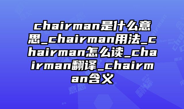 chairman是什么意思_chairman用法_chairman怎么读_chairman翻译_chairman含义