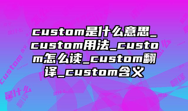 custom是什么意思_custom用法_custom怎么读_custom翻译_custom含义