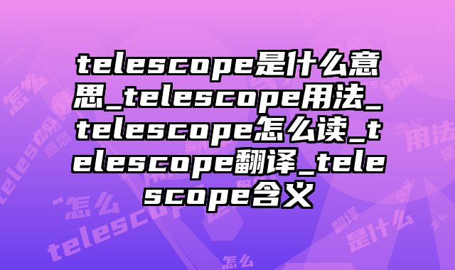 telescope是什么意思_telescope用法_telescope怎么读_telescope翻译_telescope含义