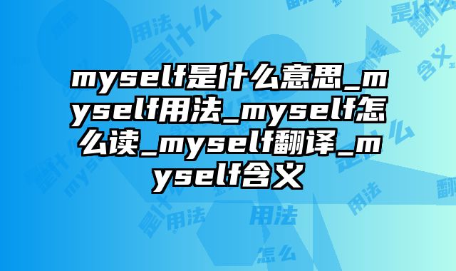myself是什么意思_myself用法_myself怎么读_myself翻译_myself含义