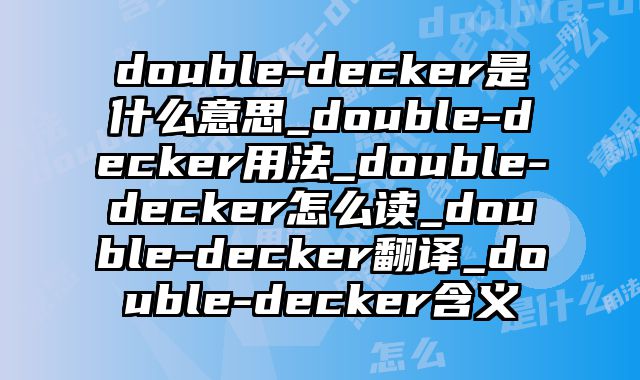 double-decker是什么意思_double-decker用法_double-decker怎么读_double-decker翻译_double-decker含义