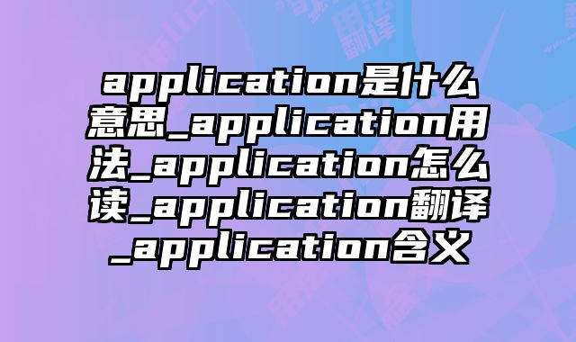 application是什么意思_application用法_application怎么读_application翻译_application含义