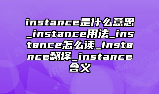 instance是什么意思_instance用法_instance怎么读_instance翻译_instance含义