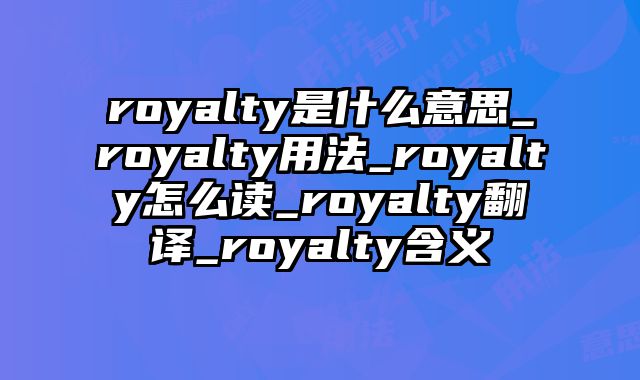 royalty是什么意思_royalty用法_royalty怎么读_royalty翻译_royalty含义
