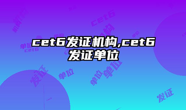 cet6发证机构,cet6发证单位