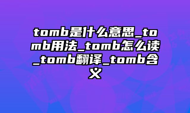 tomb是什么意思_tomb用法_tomb怎么读_tomb翻译_tomb含义