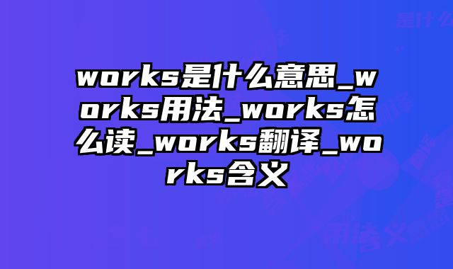 works是什么意思_works用法_works怎么读_works翻译_works含义