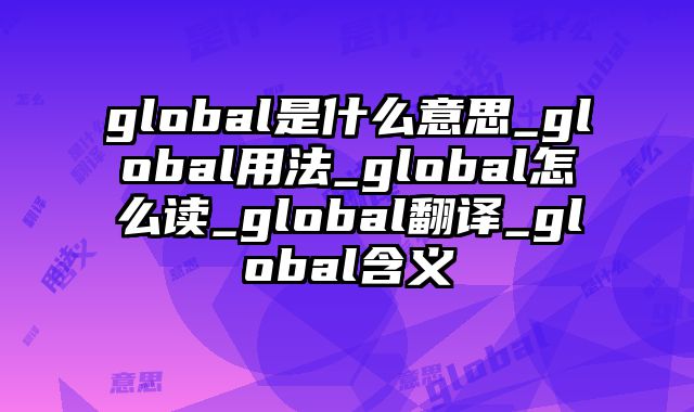 global是什么意思_global用法_global怎么读_global翻译_global含义
