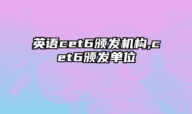英语cet6颁发机构,cet6颁发单位
