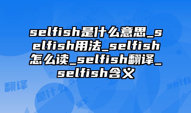 selfish是什么意思_selfish用法_selfish怎么读_selfish翻译_selfish含义