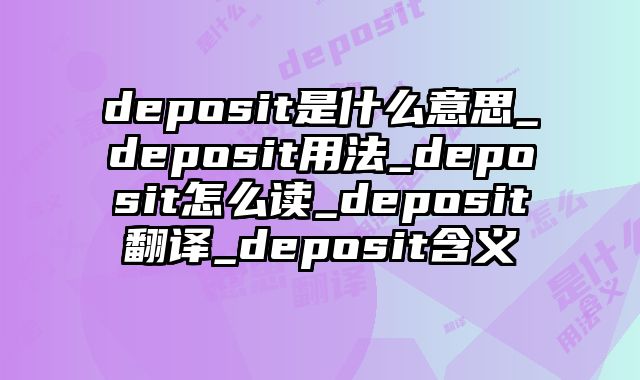 deposit是什么意思_deposit用法_deposit怎么读_deposit翻译_deposit含义