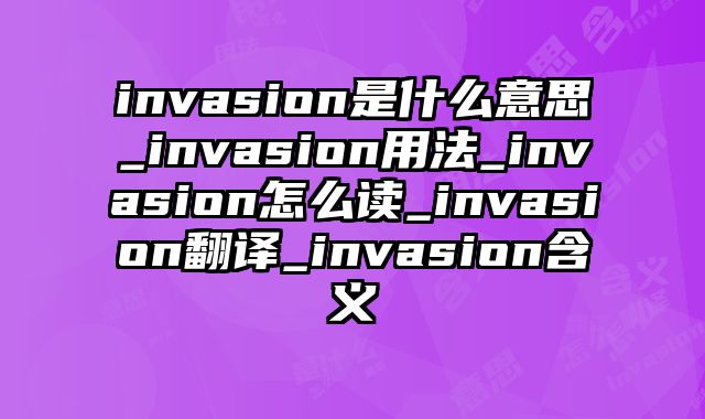 invasion是什么意思_invasion用法_invasion怎么读_invasion翻译_invasion含义