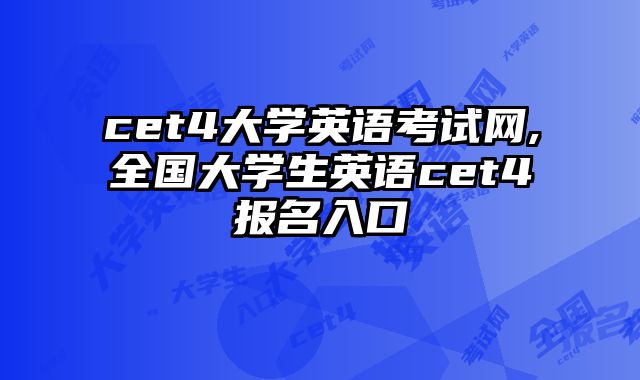 cet4大学英语考试网,全国大学生英语cet4报名入口