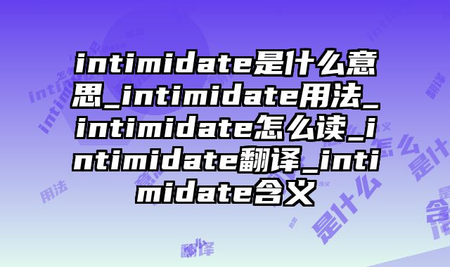 intimidate是什么意思_intimidate用法_intimidate怎么读_intimidate翻译_intimidate含义