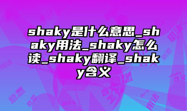shaky是什么意思_shaky用法_shaky怎么读_shaky翻译_shaky含义