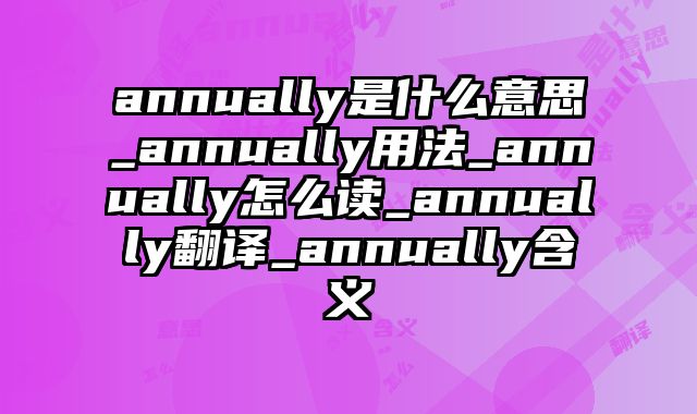 annually是什么意思_annually用法_annually怎么读_annually翻译_annually含义