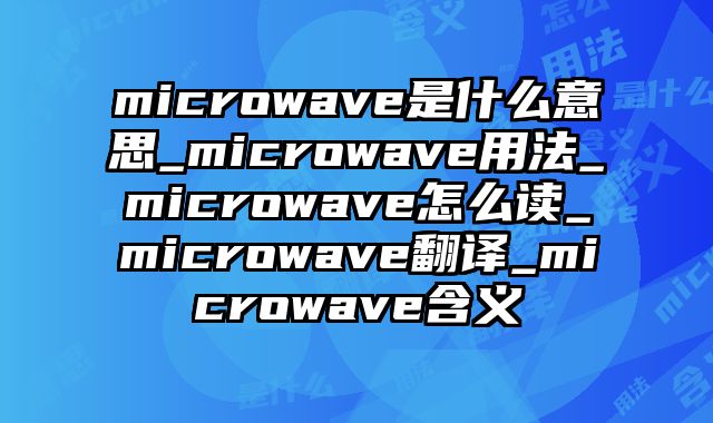 microwave是什么意思_microwave用法_microwave怎么读_microwave翻译_microwave含义