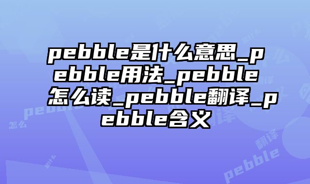 pebble是什么意思_pebble用法_pebble怎么读_pebble翻译_pebble含义