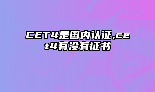 CET4是国内认证,cet4有没有证书
