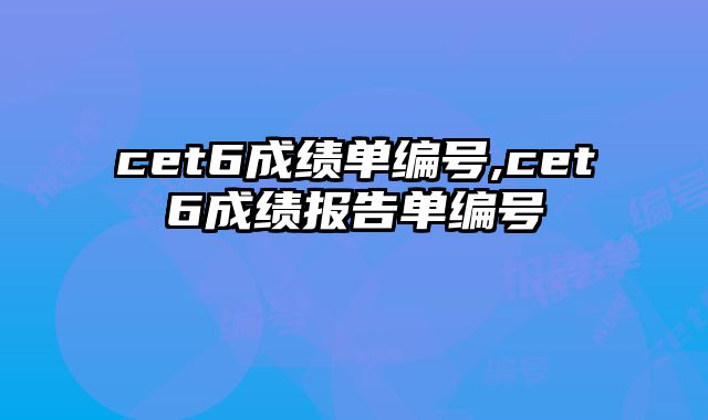 cet6成绩单编号,cet6成绩报告单编号