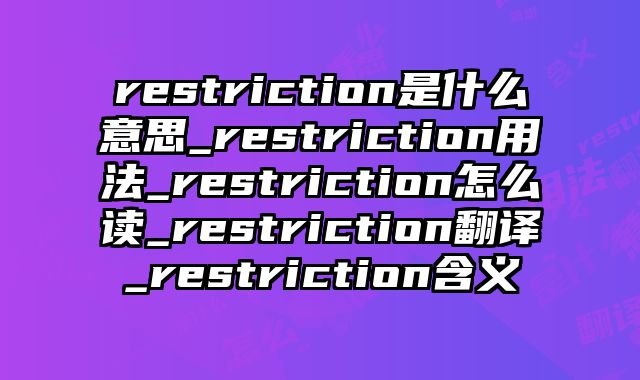 restriction是什么意思_restriction用法_restriction怎么读_restriction翻译_restriction含义