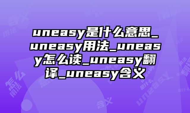 uneasy是什么意思_uneasy用法_uneasy怎么读_uneasy翻译_uneasy含义