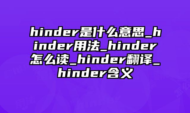 hinder是什么意思_hinder用法_hinder怎么读_hinder翻译_hinder含义