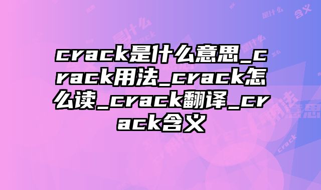 crack是什么意思_crack用法_crack怎么读_crack翻译_crack含义