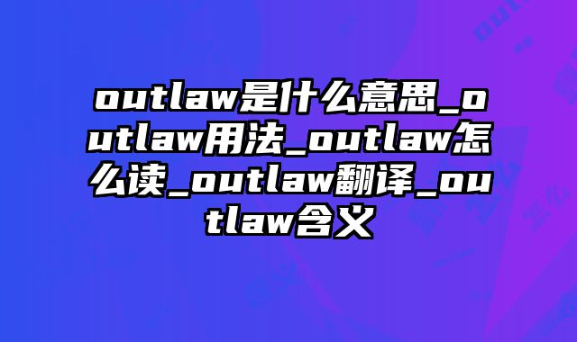outlaw是什么意思_outlaw用法_outlaw怎么读_outlaw翻译_outlaw含义