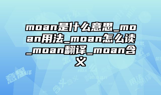 moan是什么意思_moan用法_moan怎么读_moan翻译_moan含义