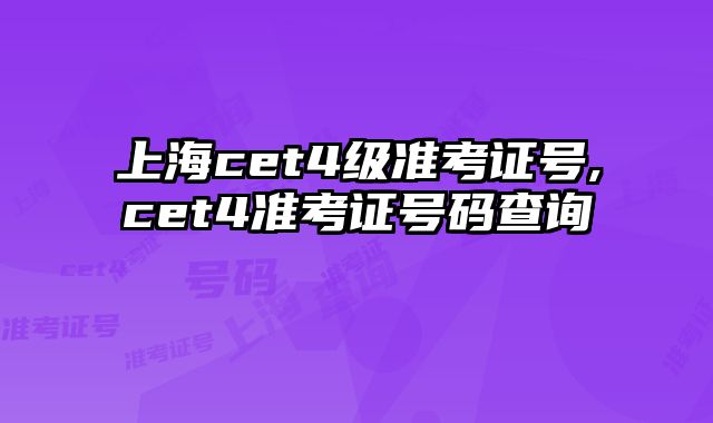 上海cet4级准考证号,cet4准考证号码查询
