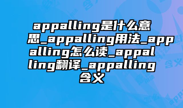 appalling是什么意思_appalling用法_appalling怎么读_appalling翻译_appalling含义