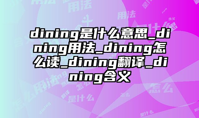 dining是什么意思_dining用法_dining怎么读_dining翻译_dining含义