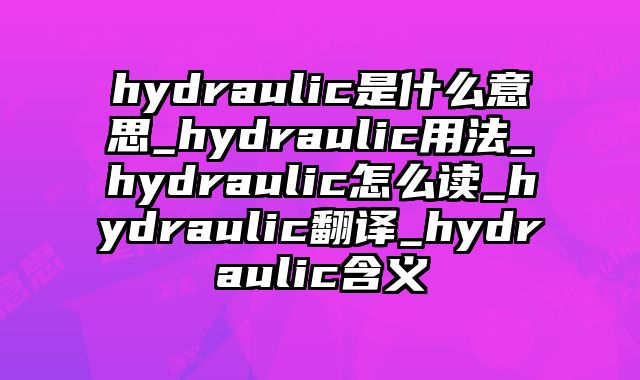 hydraulic是什么意思_hydraulic用法_hydraulic怎么读_hydraulic翻译_hydraulic含义
