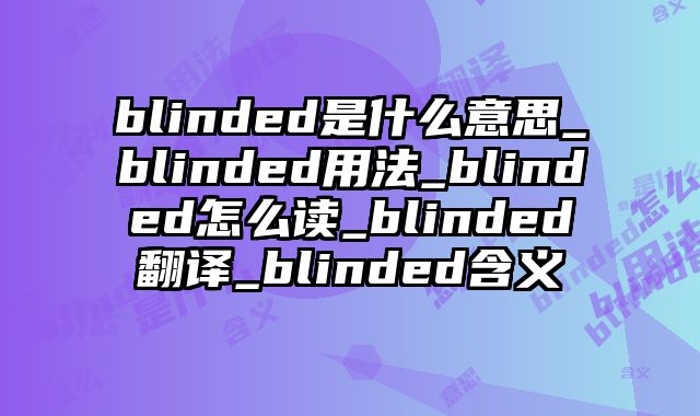 blinded是什么意思_blinded用法_blinded怎么读_blinded翻译_blinded含义