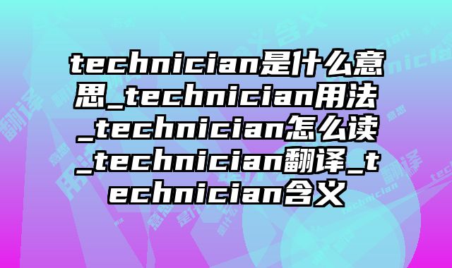 technician是什么意思_technician用法_technician怎么读_technician翻译_technician含义